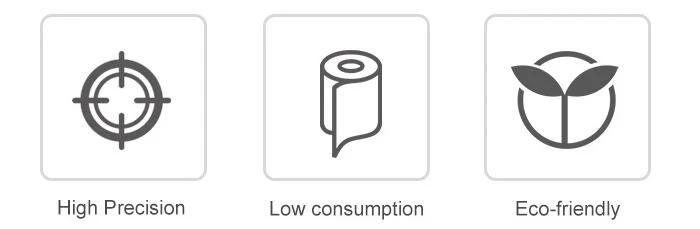 High precision+ low consumption+Eco-friendly